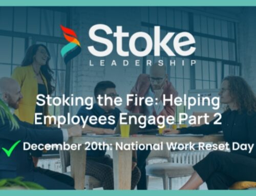 Stoking the Fire: Helping Employees Engage Part 2