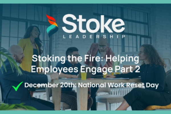 Stoking the Fire: Helping Employees Engage Part 2