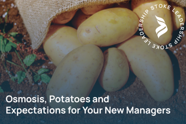 Osmosis, Potatoes and Expectations for Your New Managers