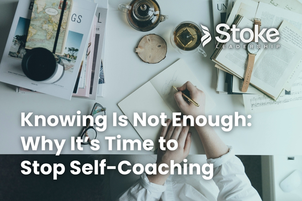 Knowing Is Not Enough- Why It’s Time to Stop Self Coaching